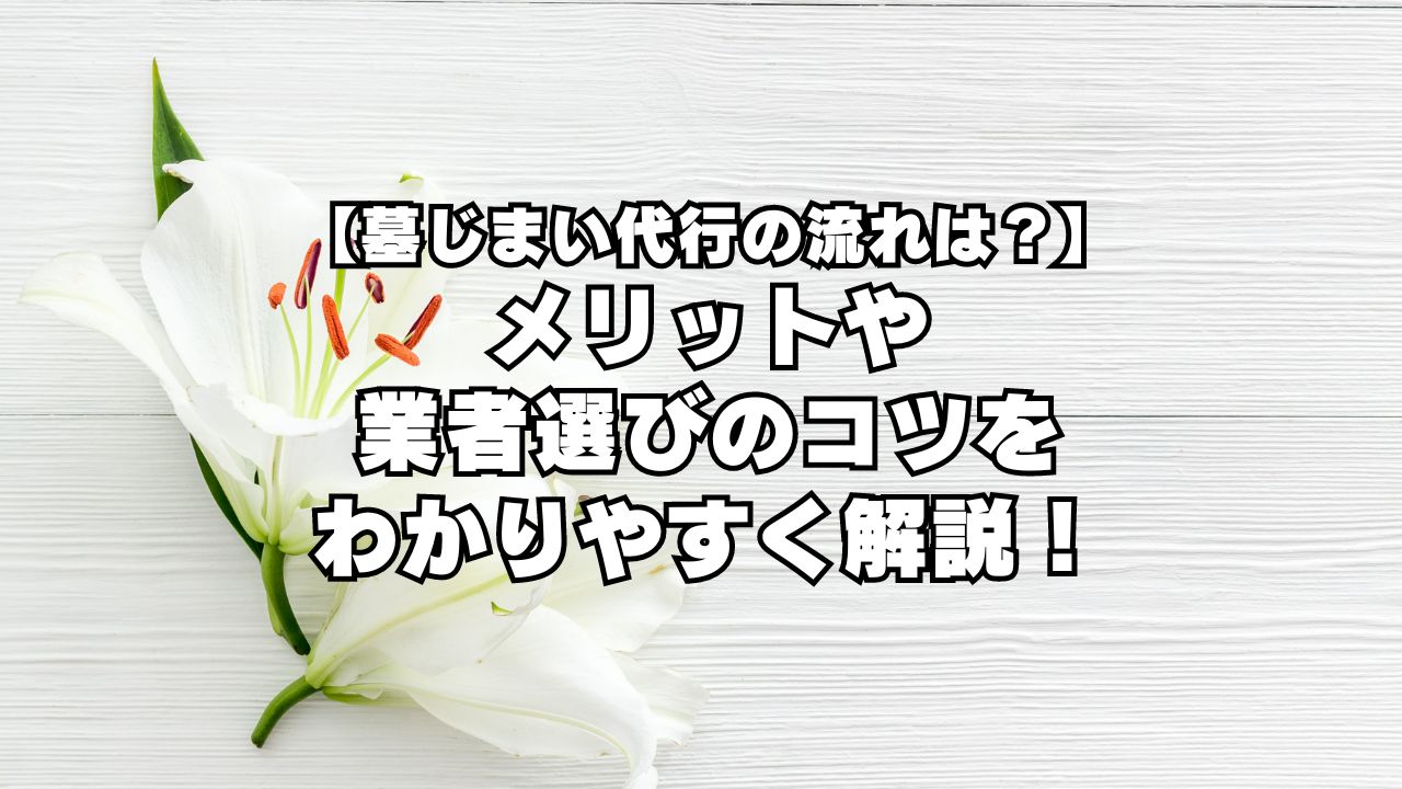 墓じまい代行の流れは？メリットや業者選びのコツをわかりやすく解説